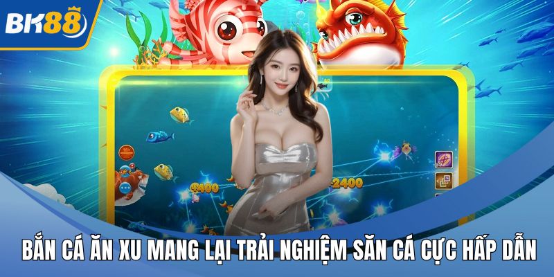 Bắn Cá Ăn Xu Mang Lại Trải Nghiệm Săn Cá Cực Hấp Dẫn