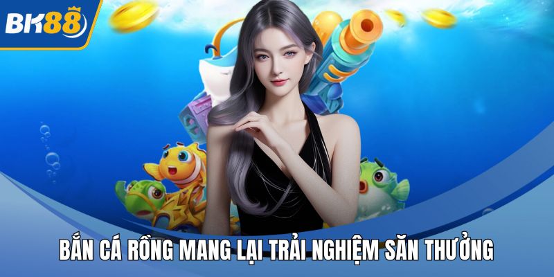 Bắn Cá Rồng Mang Lại Trải Nghiệm Săn Thưởng Cực Kỳ Hấp Dẫn
