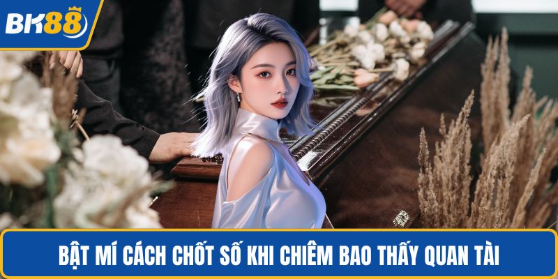 Bật mí cách chốt số khi chiêm bao thấy quan tài