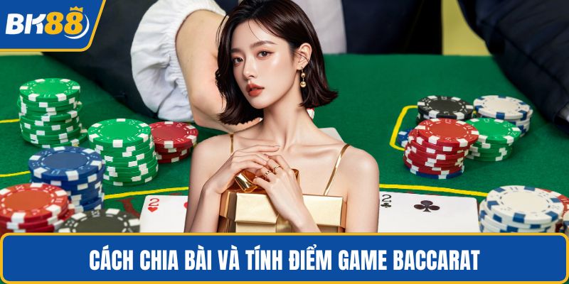 Cách chia bài và tính điểm game baccarat