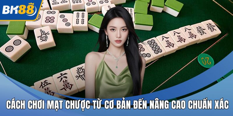 Cách Chơi Mạt Chược Từ Cơ Bản Đến Nâng Cao Chuẩn Xác