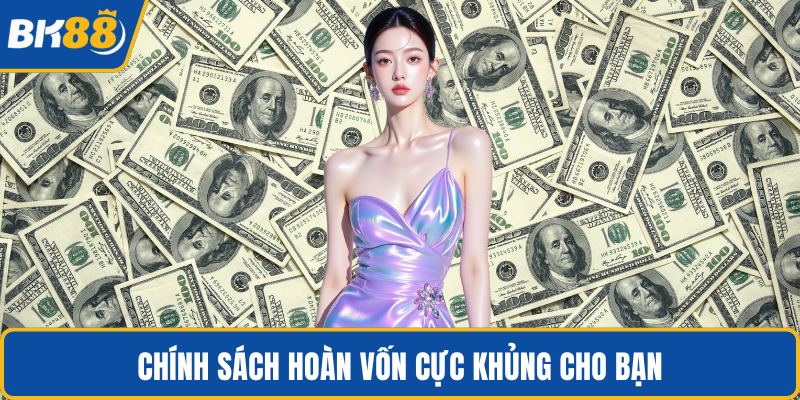 Chính sách hoàn vốn cực khủng cho bạn