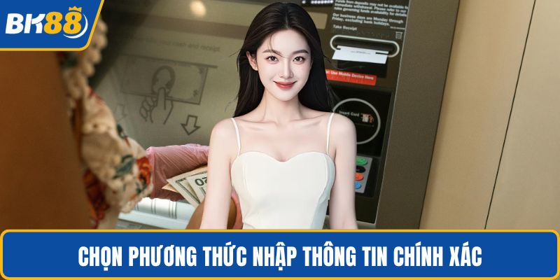 Chọn phương thức nhập thông tin chính xác