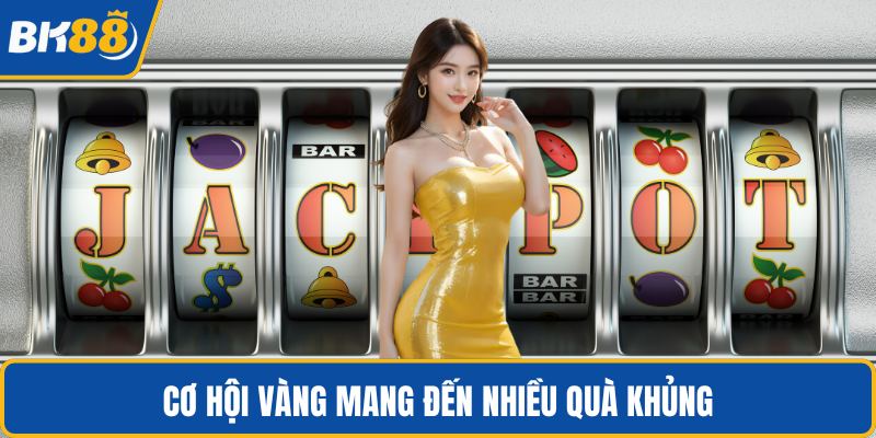 Cơ hội vàng mang đến nhiều quà khủng