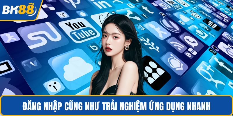 Đăng nhập cũng như trải nghiệm ứng dụng nhanh