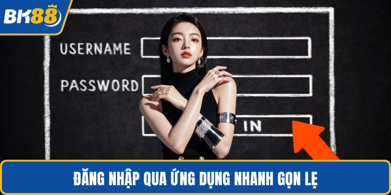 Đăng nhập qua ứng dụng nhanh gọn lẹ