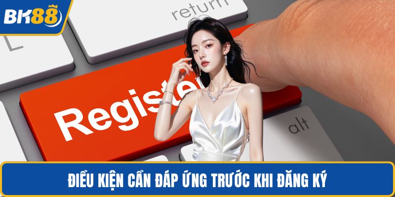Điều kiện cần đáp ứng trước khi đăng ký