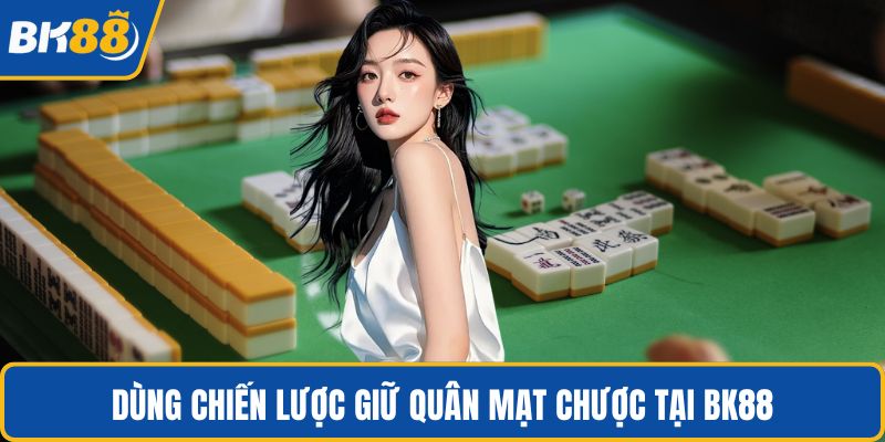 Dùng chiến lược giữ quân mạt chược tại BK88