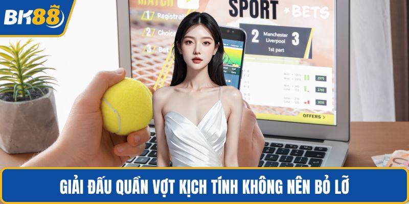 Giải đấu quần vợt kịch tính không nên bỏ lỡ
