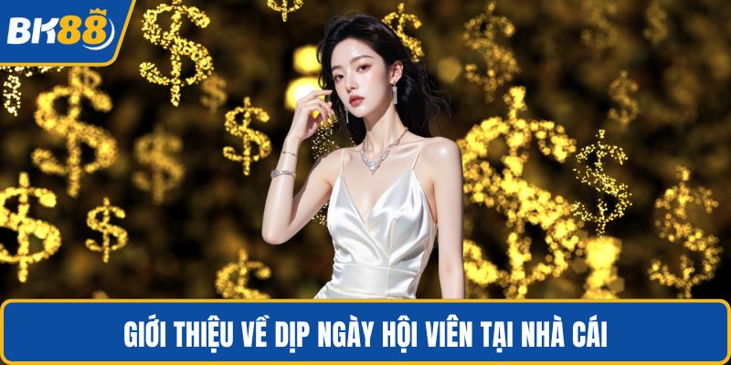 Giới thiệu về dịp ngày hội viên tại nhà cái