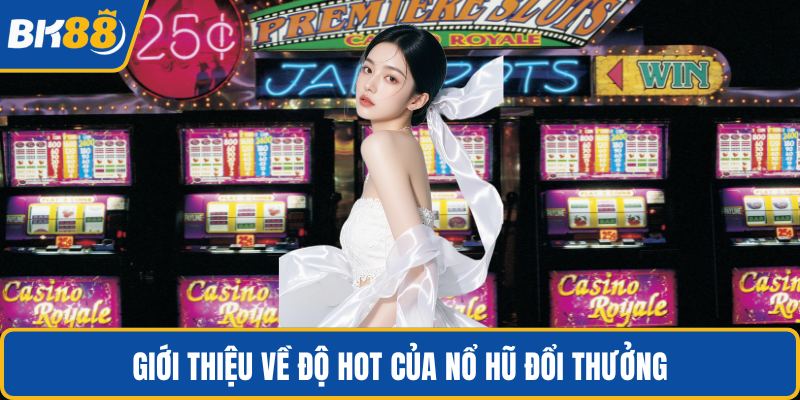 Giới thiệu về độ hot của nổ hũ đổi thưởng