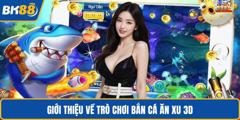 Giới thiệu về trò chơi bắn cá ăn xu 3D