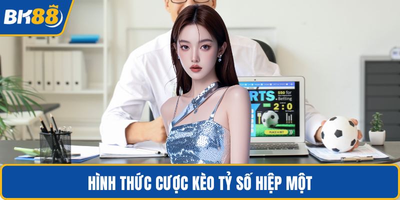 Hình thức cược kèo tỷ số hiệp một