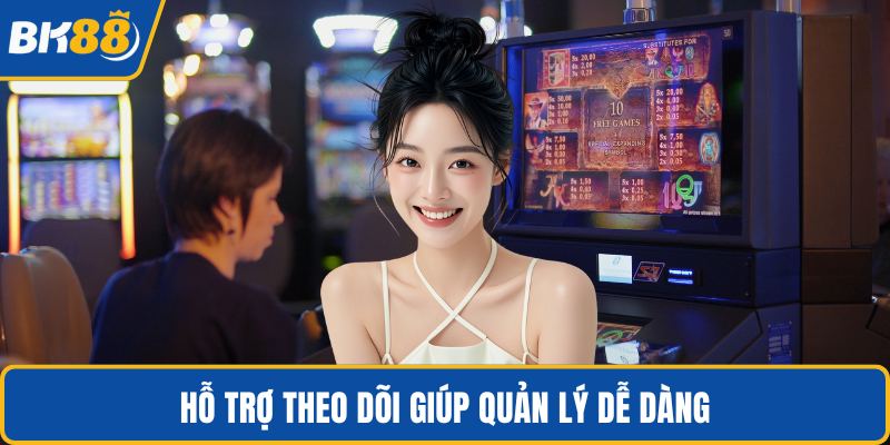 Hỗ trợ theo dõi giúp quản lý dễ dàng