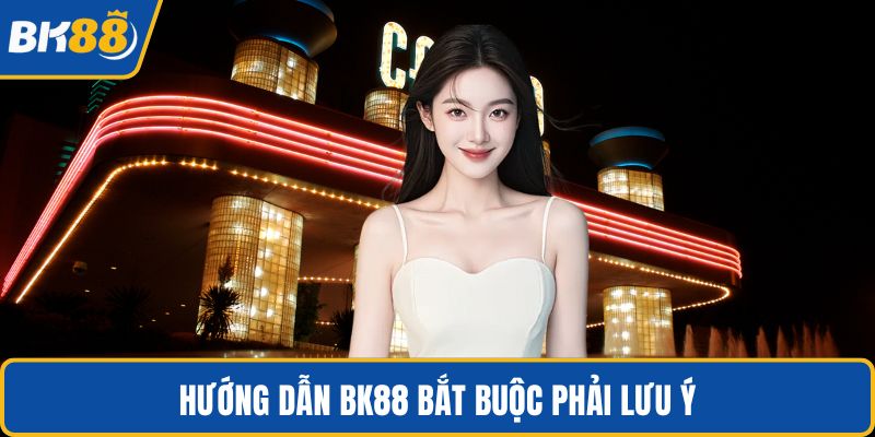 Hướng dẫn BK88 bắt buộc phải lưu ý