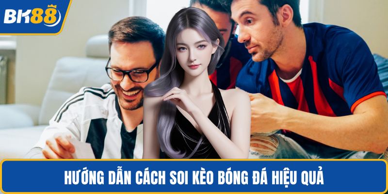 Hướng dẫn cách soi kèo bóng đá hiệu quả