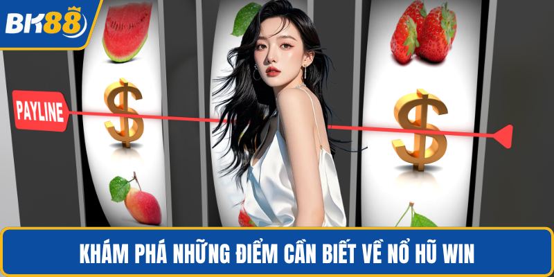 Khám phá những điểm cần biết về nổ hũ win