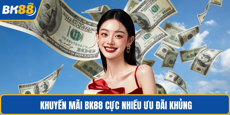 Khuyến mãi BK88 cực nhiều ưu đãi khủng