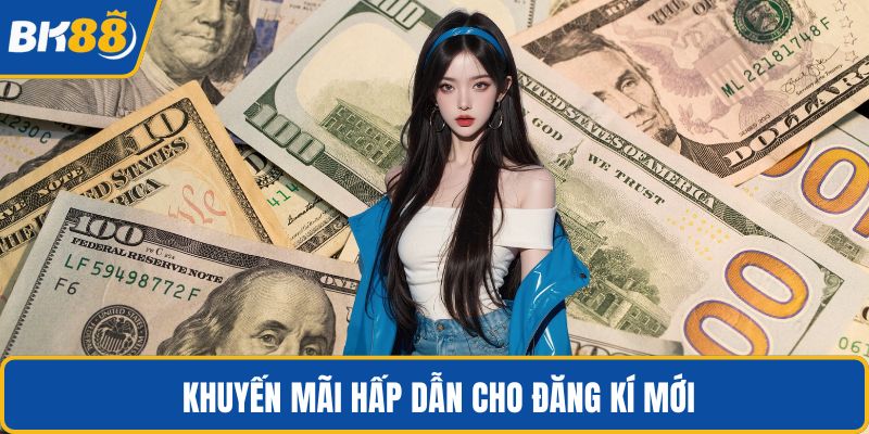  Khuyến mãi hấp dẫn cho đăng kí mới