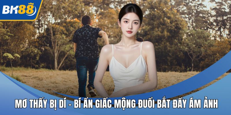Mơ Thấy Bị Dí - Bí Ẩn Giấc Mộng Đuổi Bắt Đầy Ám Ảnh