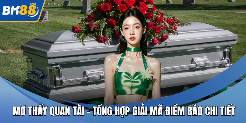 Mơ Thấy Quan Tài – Tổng Hợp Giải Mã Điềm Báo Chi Tiết