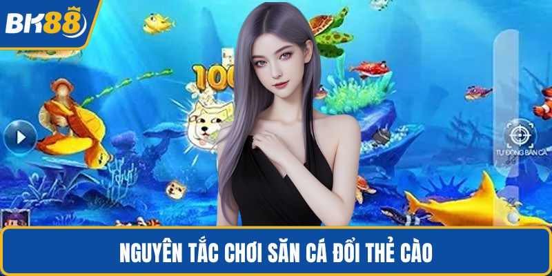 Nguyên tắc chơi săn cá đổi thẻ cào