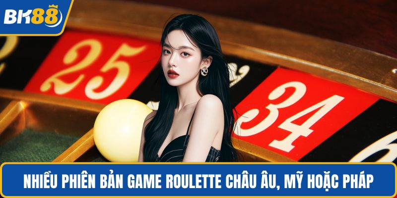 Nhiều phiên bản game roulette châu Âu, Mỹ hoặc Pháp