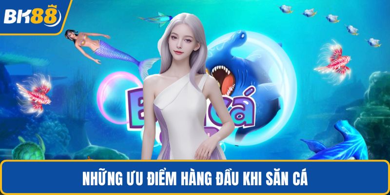 Những ưu điểm hàng đầu khi săn cá
