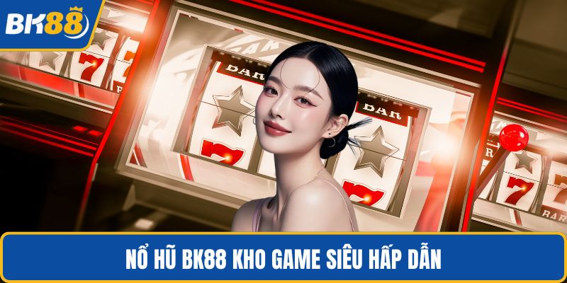 Nổ hũ BK88 kho game siêu hấp dẫn