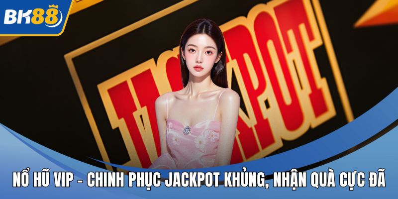 Nổ Hũ Vip – Chinh Phục Jackpot Khủng, Nhận Quà Cực Đã