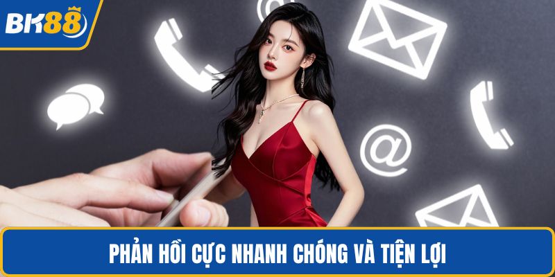Phản hồi cực nhanh chóng và tiện lợi