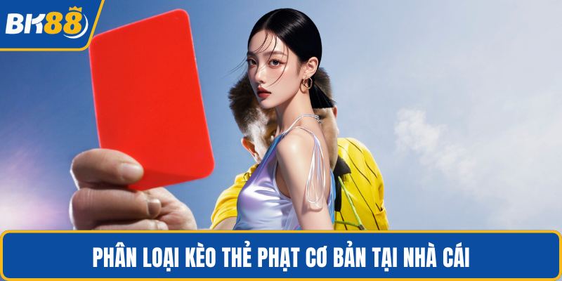 Phân loại kèo thẻ phạt cơ bản tại nhà cái