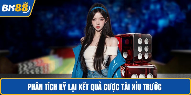 Phân tích kỹ lại kết quả cược tài xỉu trước 