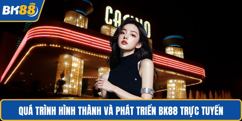 Quá trình hình thành và phát triển BK88 trực tuyến