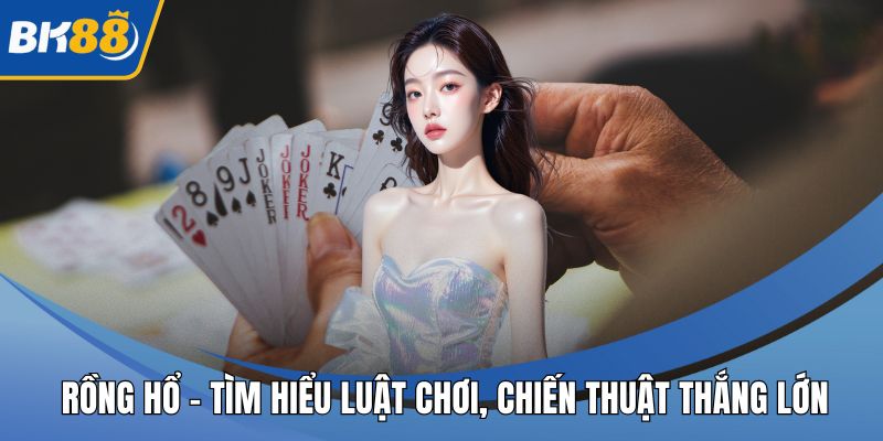 Rồng Hổ – Tìm Hiểu Luật Chơi, Chiến Thuật Thắng Lớn