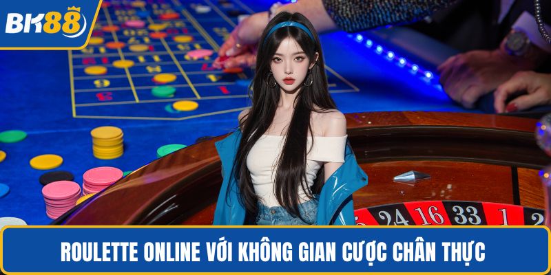 Roulette online với không gian cược chân thực