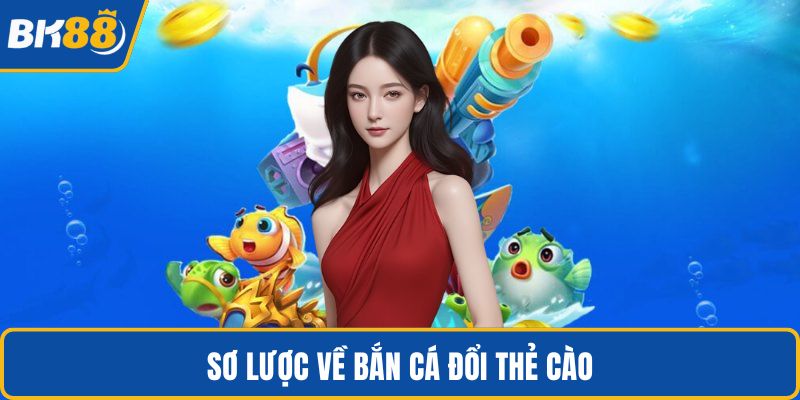 Sơ lược về bắn cá đổi thẻ cào
