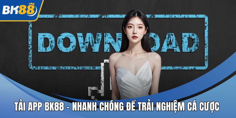 Tải App BK88 - Nhanh Chóng Để Trải Nghiệm Cá Cược Đỉnh Cao