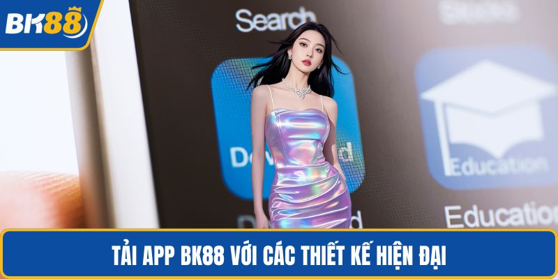 Tải app BK88 với các thiết kế hiện đại