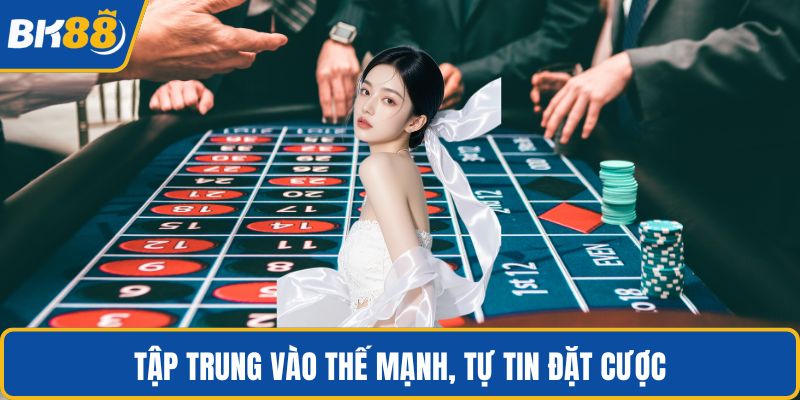 Tập trung vào thế mạnh, tự tin đặt cược