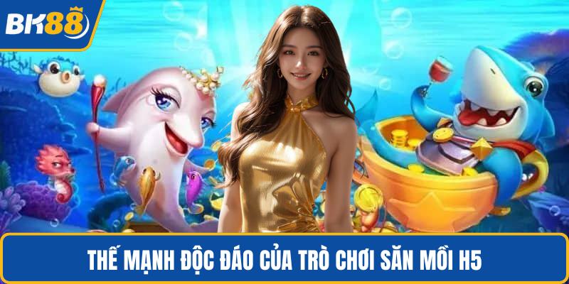 Thế mạnh độc đáo của trò chơi săn mồi H5
