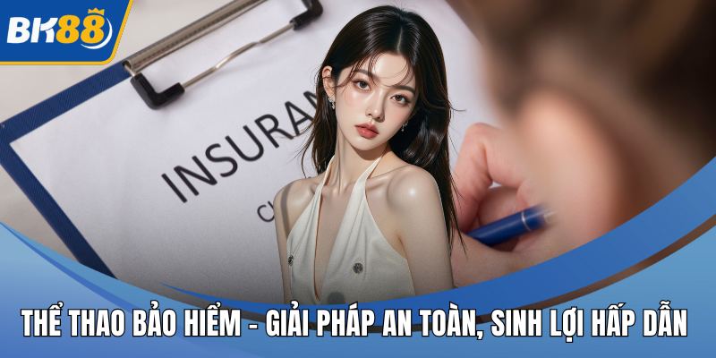 Thể Thao Bảo Hiểm – Giải Pháp An Toàn, Sinh Lợi Hấp Dẫn