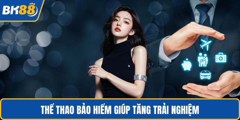 Thể thao bảo hiểm giúp tăng trải nghiệm