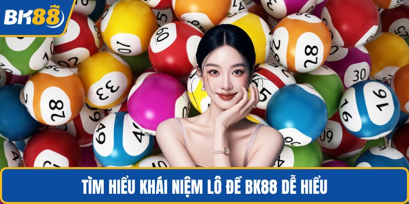 Tìm hiểu khái niệm lô đề BK88 dễ hiểu