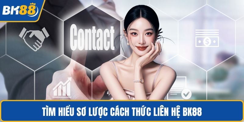 Tìm hiểu sơ lược cách thức liên hệ BK88