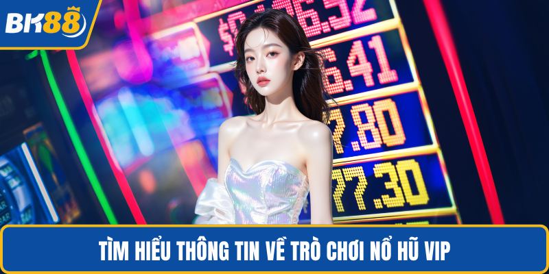 Tìm hiểu thông tin về trò chơi nổ hũ vip