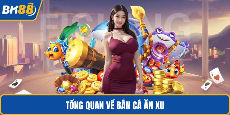 Tổng quan về bắn cá ăn xu