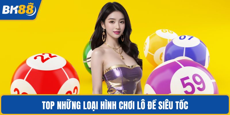 Top những loại hình chơi lô đề siêu tốc