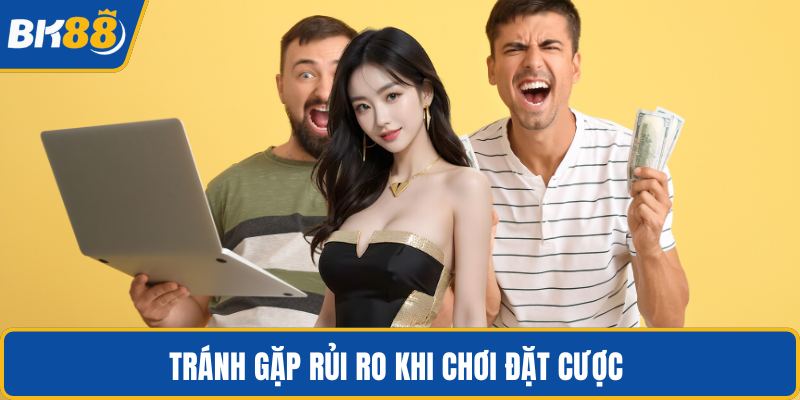 Tránh gặp rủi ro khi chơi đặt cược