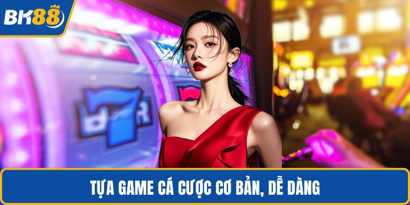 Tựa game cá cược cơ bản, dễ dàng